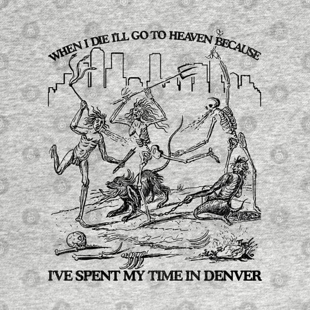 When I Die I'll Go To Heaven Because I've Spent My Time in Denver by darklordpug